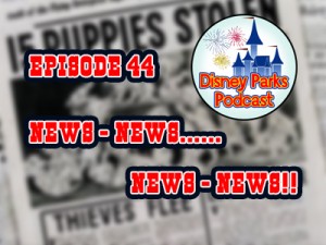 Disney Parks Podcast Show #44- News - News - News - News