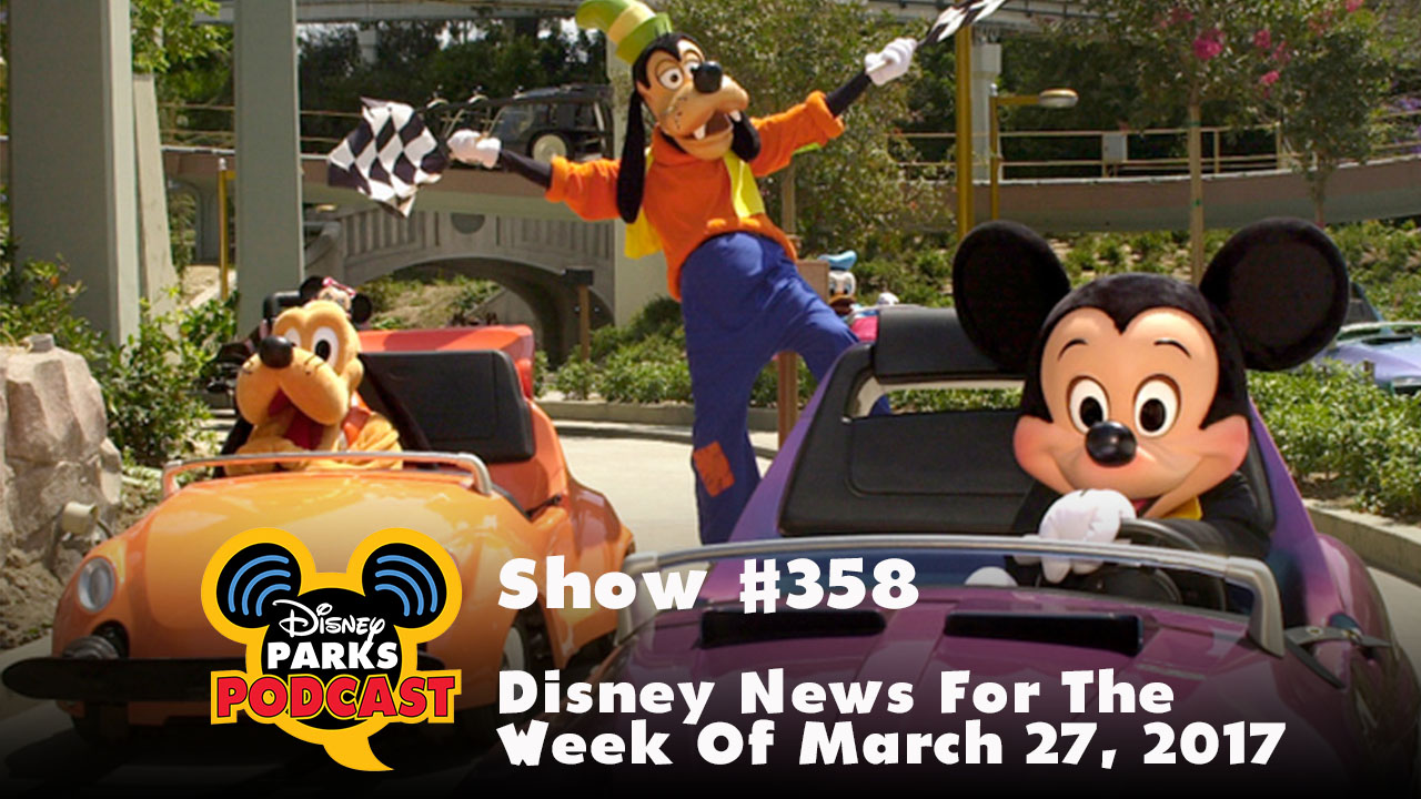 Disney Parks Podcast Show #358 - Disney News For The Week Of March 27, 2017