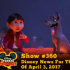 Disney Parks Podcast Show #360 - Disney News For The Week Of April 3, 2017