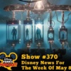 Disney Parks Podcast Show #370 - Disney News For The Week Of May 8, 2017
