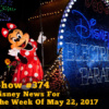 Disney Parks Podcast Show #374 - Disney News For The Week Of May 22, 2017