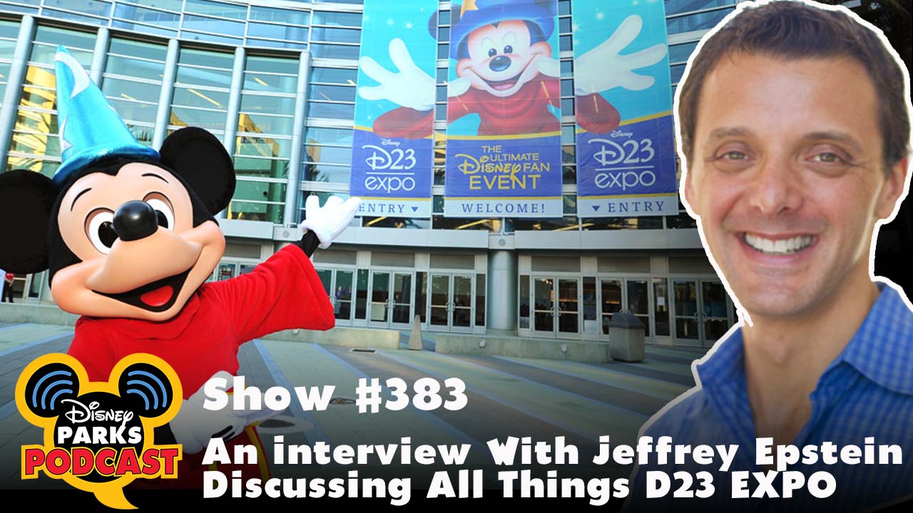 Disney Parks Podcast Show #383 - An Interview With Jeffrey Epstein Discussing All Things D23 EXPO 2017