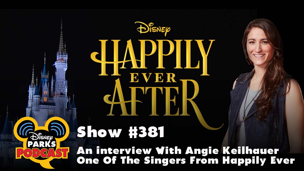 Disney Parks Podcast Show #381 - An Interview With Angie Keilhauer One Of The Singers From Happily Ever After Show