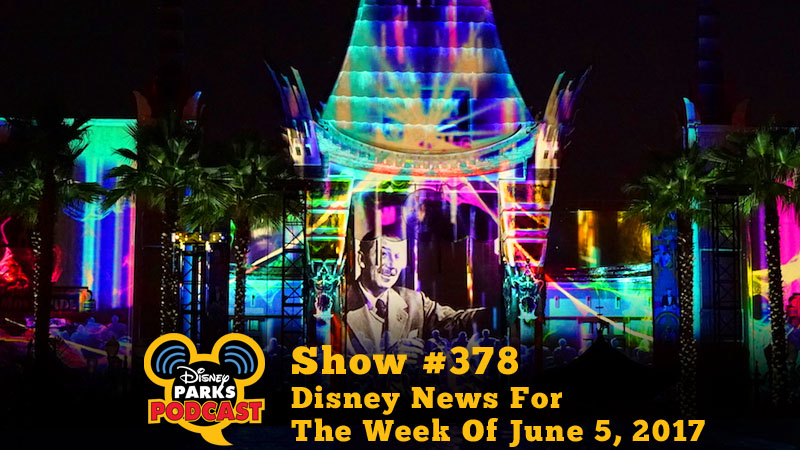 Disney Parks Podcast Show #378 - Disney News For The Week Of June 5, 2017
