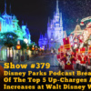 Disney Parks Podcast Show #379 - Disney Parks Podcast Breakdown Of The Top 5 Up-Charges And Price Increases at Walt Disney World