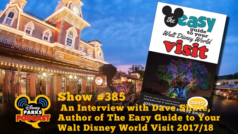 Disney Parks Podcast Show #385 - An Interview with Dave Shute the Author of The Easy Guide to Your Walt Disney World Visit 2017/18