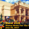 Disney Parks Podcast Show #389 - Disney News For The Week Of July 24, 2017