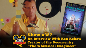 Disney Parks Podcast Show #387 - An Interview With Ken Kebow Creator of the Documentry "The Whimsical Imagineer"