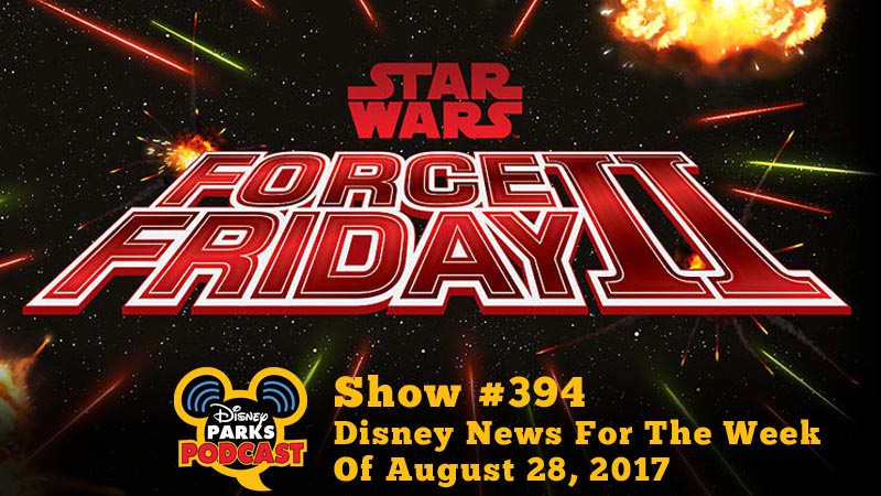 Disney Parks Podcast Show #394 – Disney News For The Week Of August 28, 2017