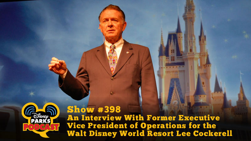 Disney Parks Podcast Show #398 - An Interview With Former Executive Vice President of Operations for the Walt Disney World® Resort Lee Cockerell