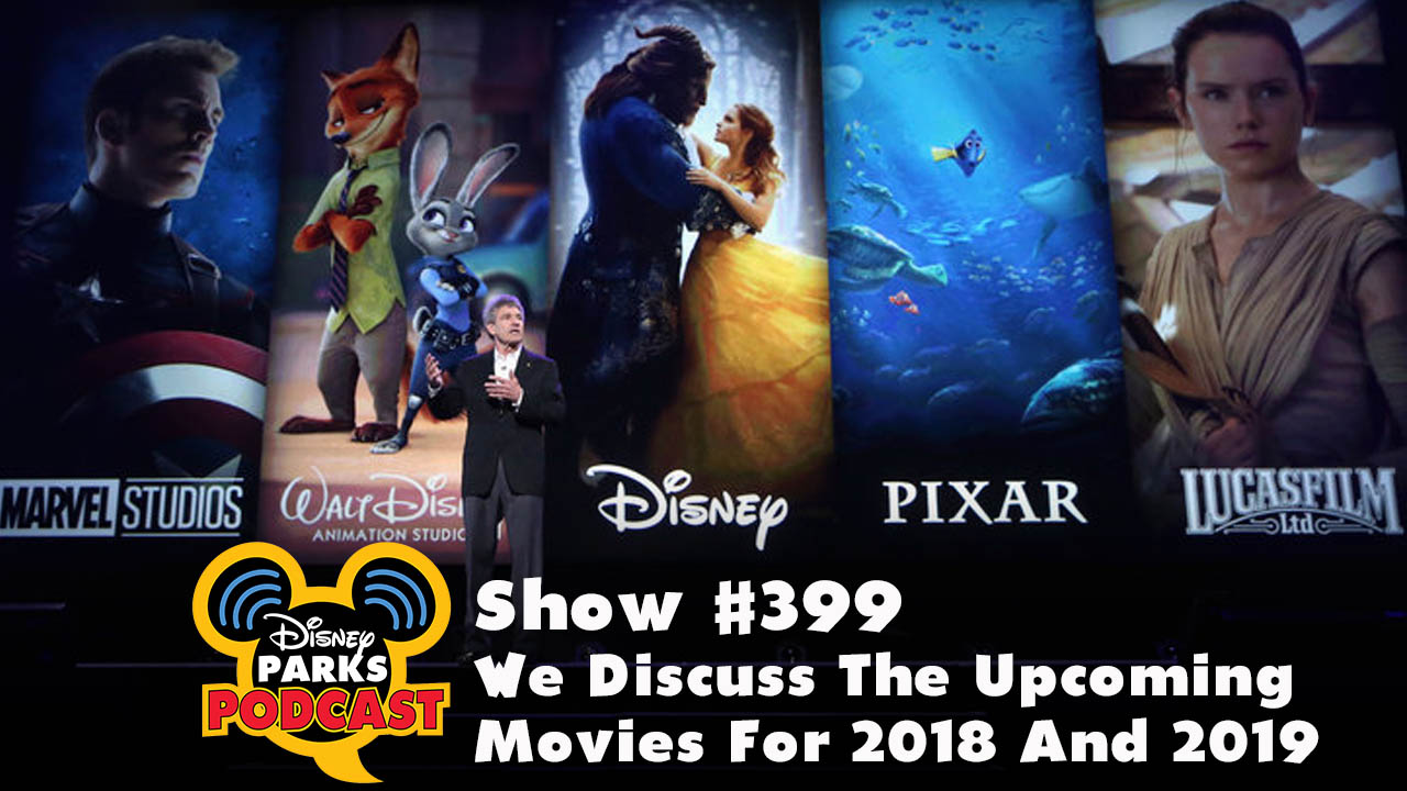 Disney Parks Podcast Show #399 - We Discuss The Upcoming Movies For 2018 And 2019