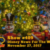 Disney Parks Podcast Show #409 – Disney News For The Week Of November 27, 2017