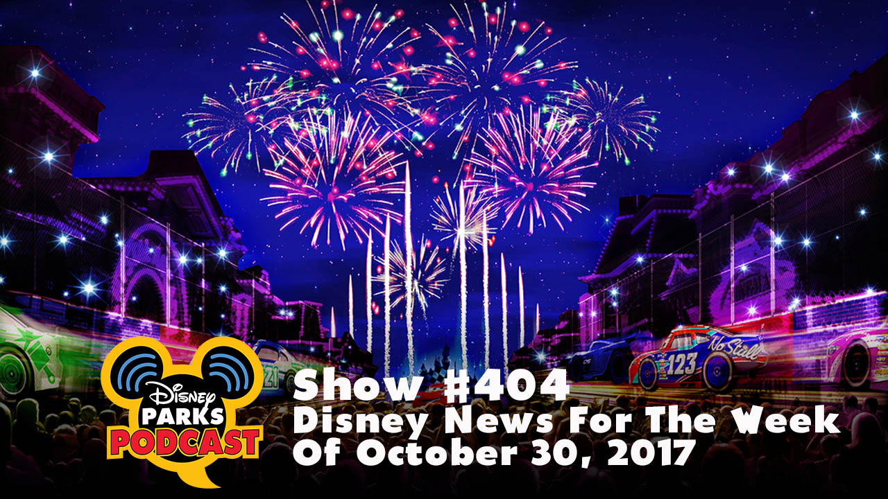Disney Parks Podcast Show #404 – Disney News For The Week Of October 30, 2017