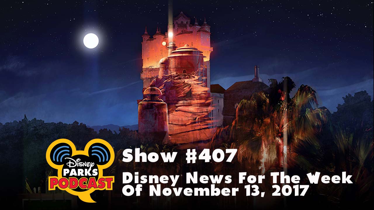 Disney Parks Podcast Show #407 – Disney News For The Week Of November 13, 2017