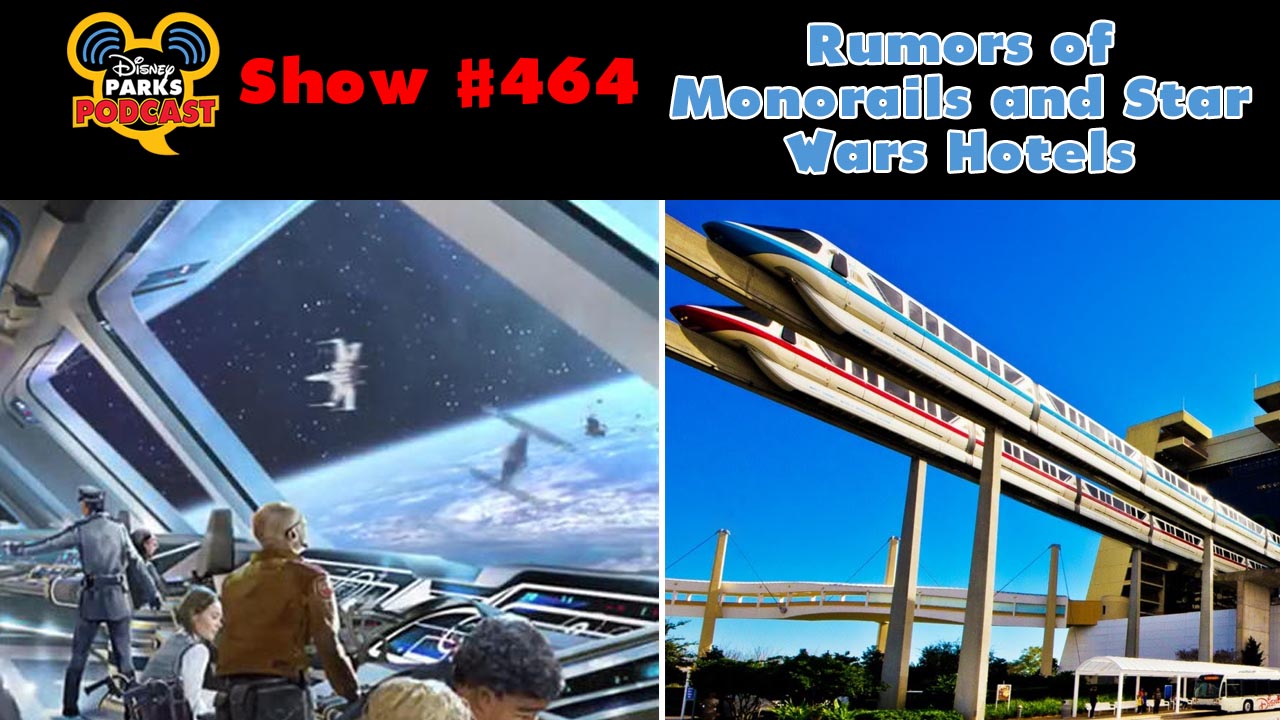 Disney Parks Podcast Show #464 – Rumors of Monorails and Star Wars Hotels