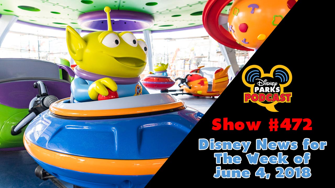 Disney Parks Podcast Show #472 – Disney News for The Week of June 4, 2018