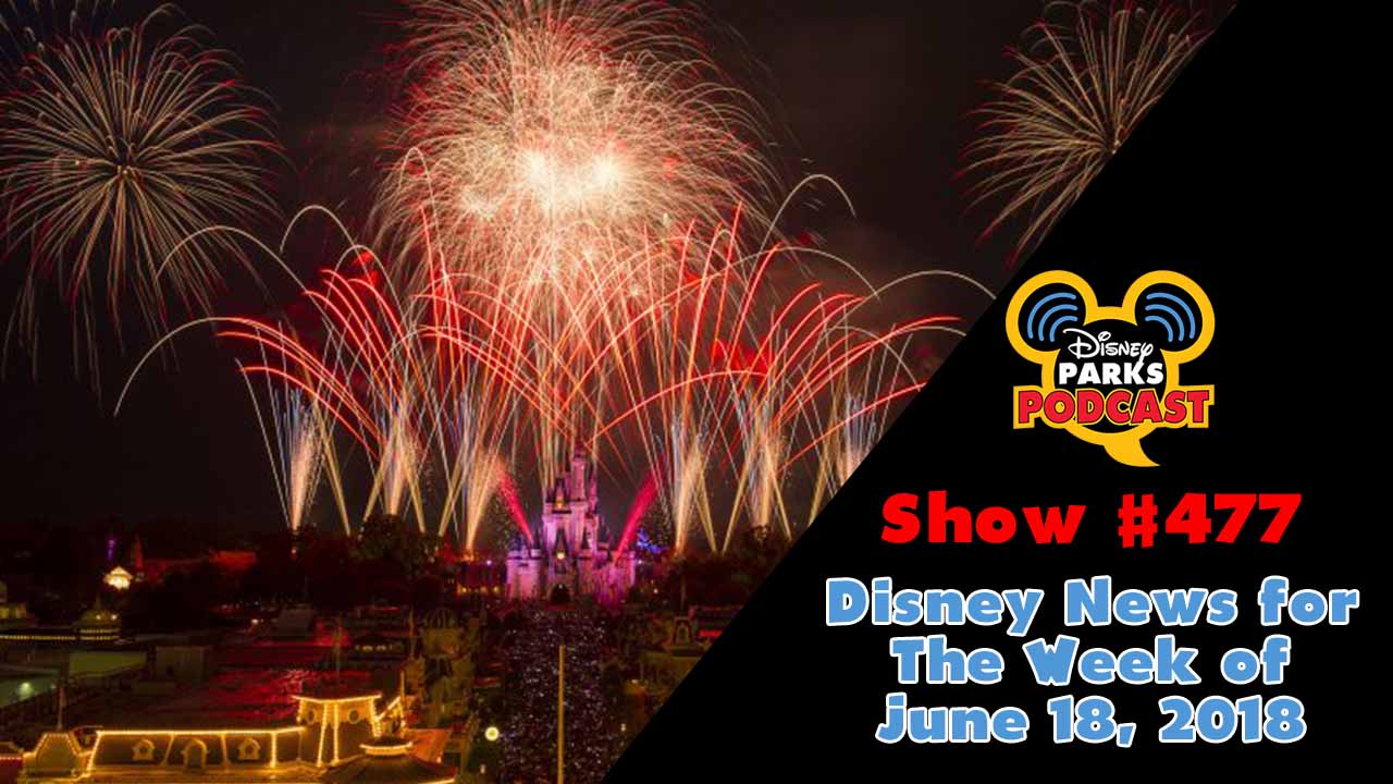 Disney Parks Podcast Show #477 – Disney News for The Week of June 18, 2018