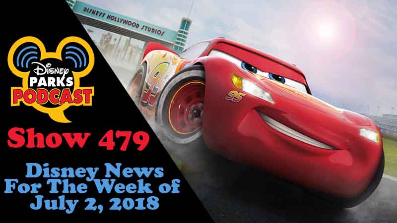 Disney Parks Podcast Show #479 – News For The Week Of July 2, 2018