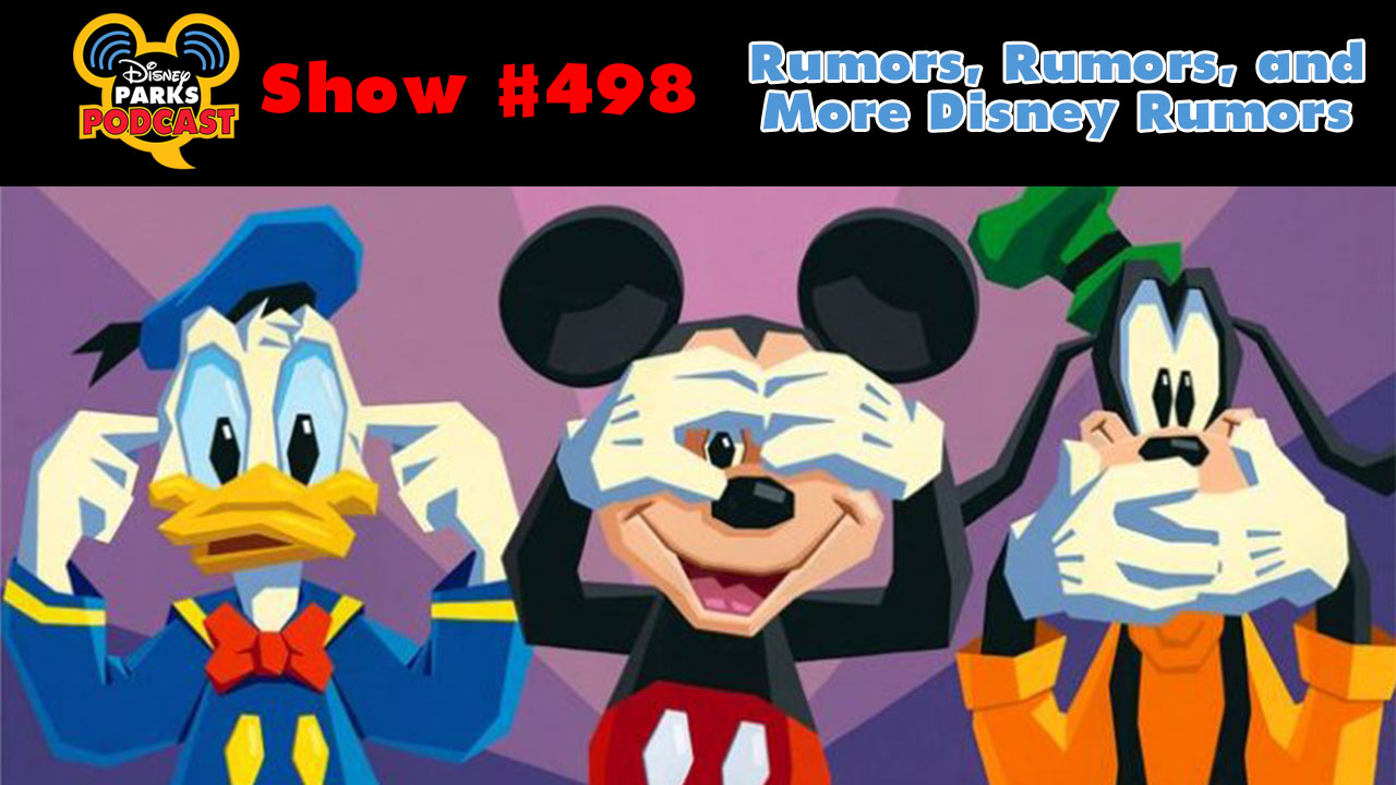 Disney Parks Podcast Show #498 – Rumors, Rumors, and More Disney Rumors