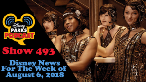 Disney Parks Podcast Show #493 – News For The Week Of August 6, 2018