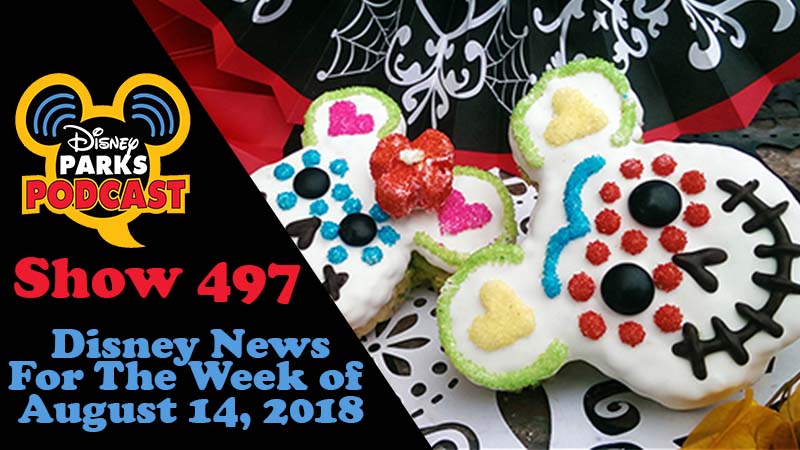 Disney Parks Podcast Show #497 – News For The Week Of August 13, 2018