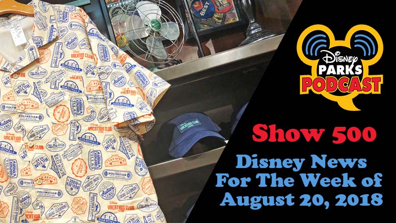 Disney Parks Podcast Show #500 – News For The Week Of August 20, 2018