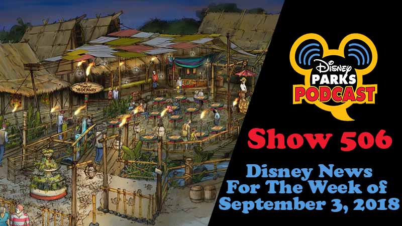 Disney Parks Podcast Show #506 – News For The Week Of September 3, 2018