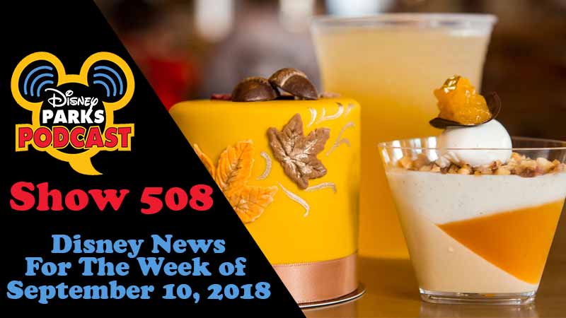 Disney Parks Podcast Show #508 – News For The Week Of September 10, 2018