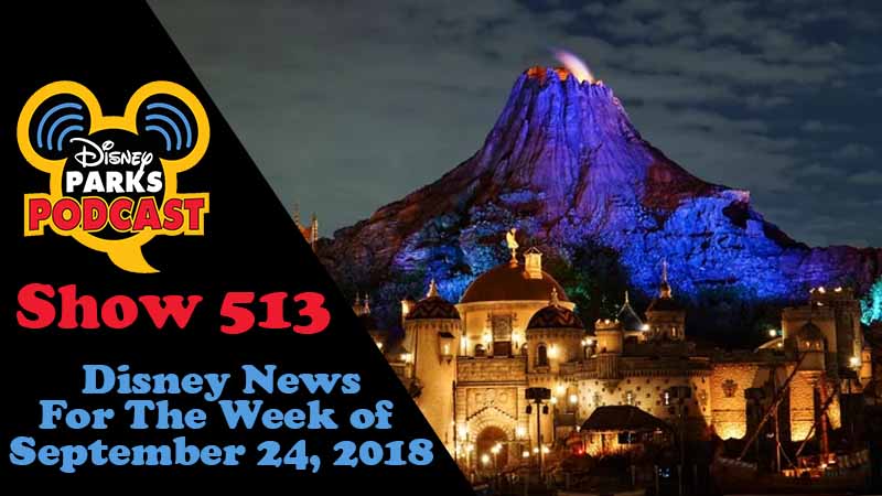 Disney Parks Podcast Show #513 – News For The Week Of September 24, 2018