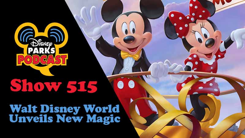 Disney Parks Podcast Show #519 – Walt Disney World Unveils New Magic