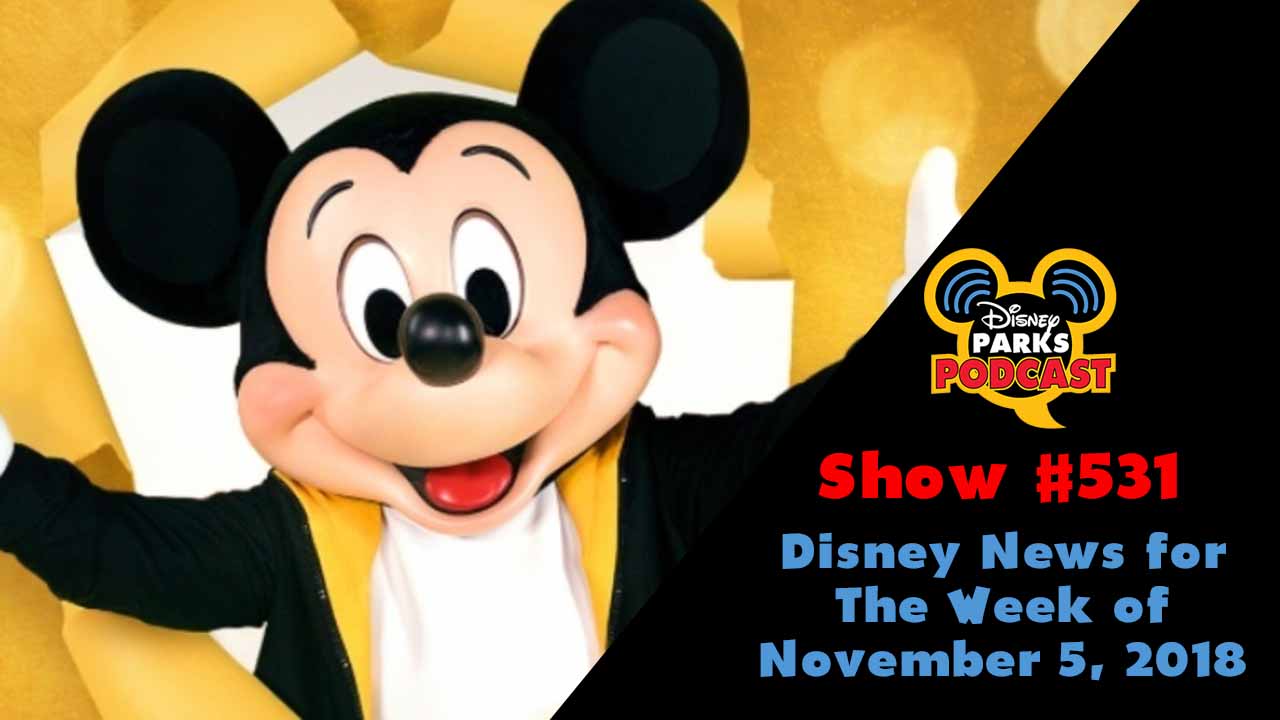 Disney Parks Podcast Show #530 – Disney News For The Week Of November 5, 2018