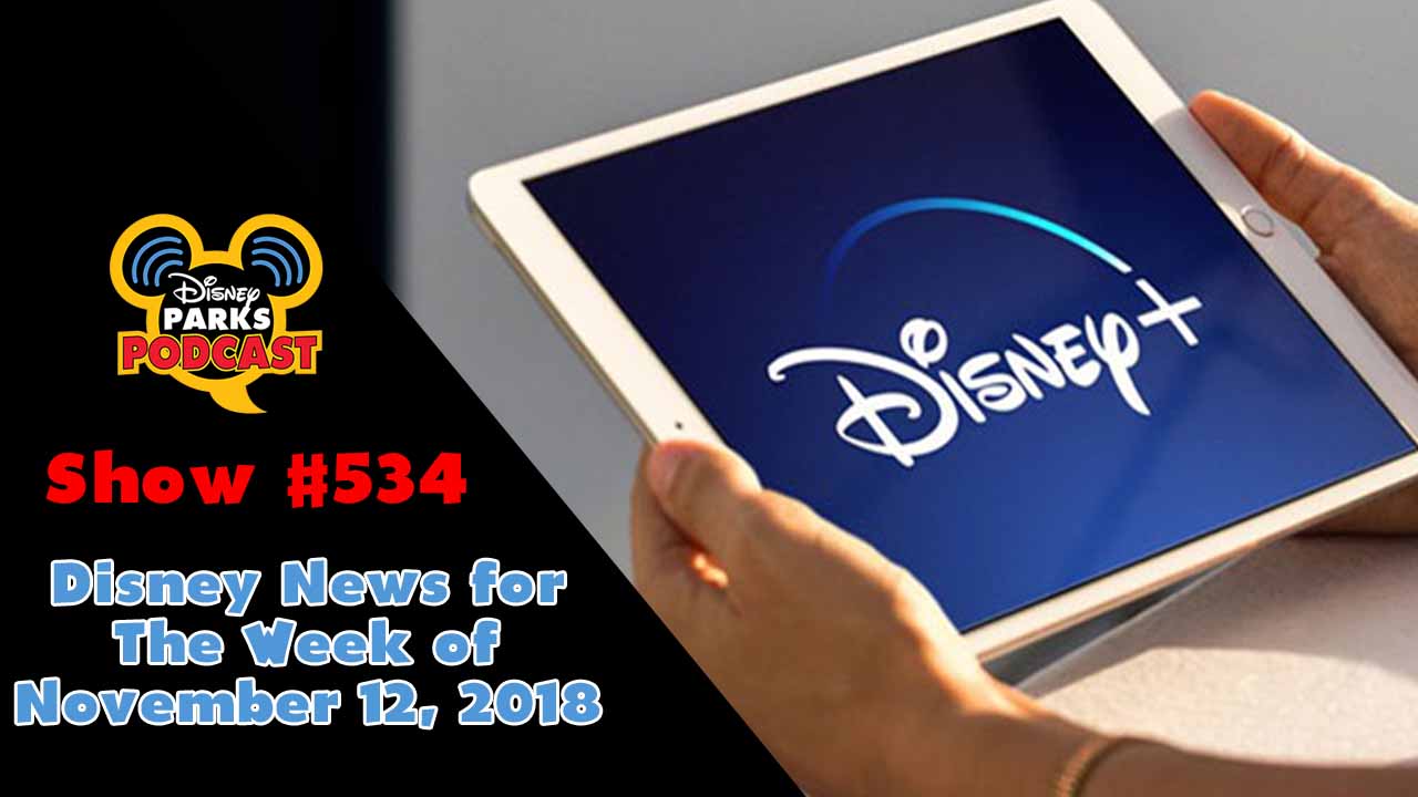 Disney Parks Podcast Show #534 – Disney News For The Week Of November 12, 2018