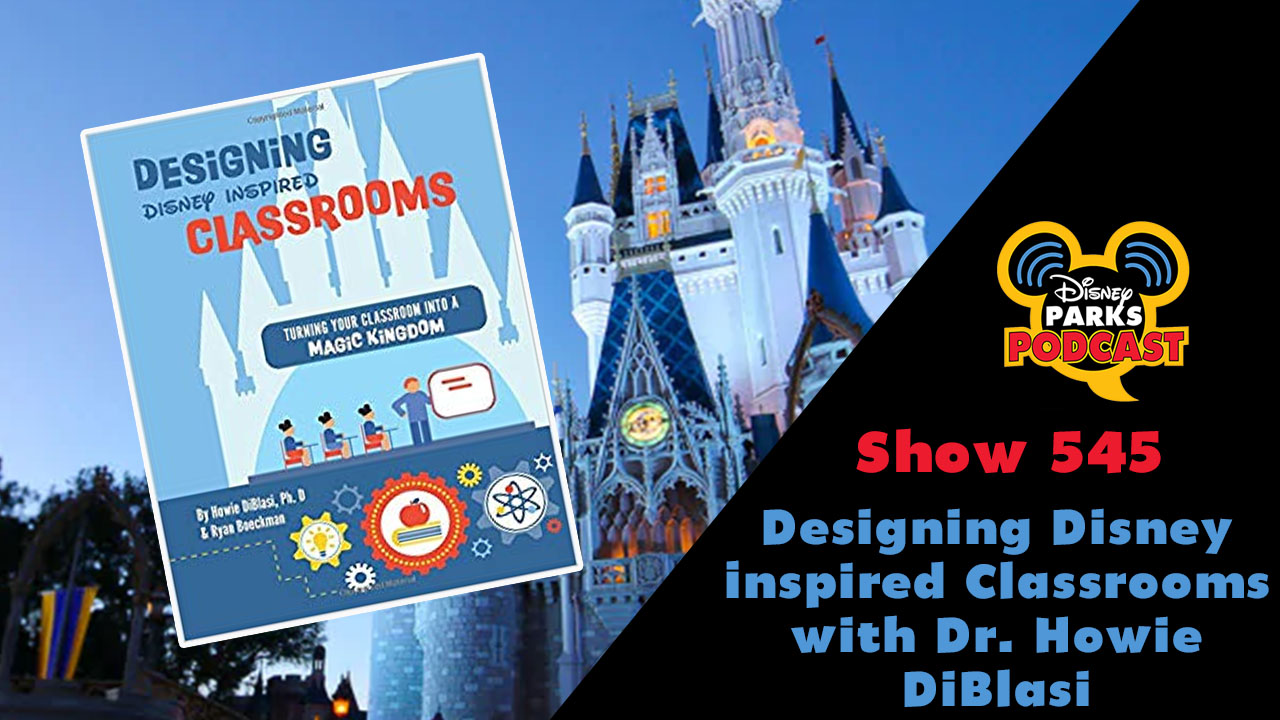 Disney Parks Podcast Show #545 – Designing Disney Inspired Classrooms with Dr. Howie DiBlasi