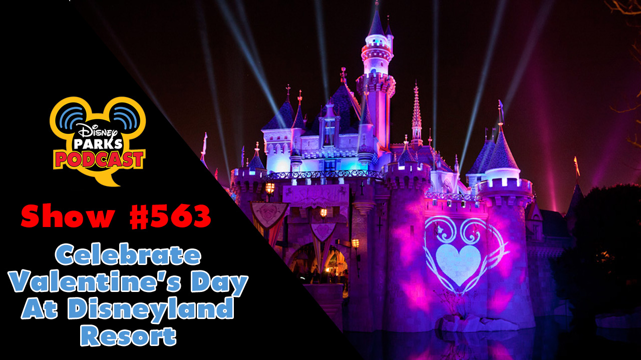 Disney Parks Podcast Show #563 - Disney Parks Podcast Show #563 – Celebrate Valentine's Day At Disneyland Resort