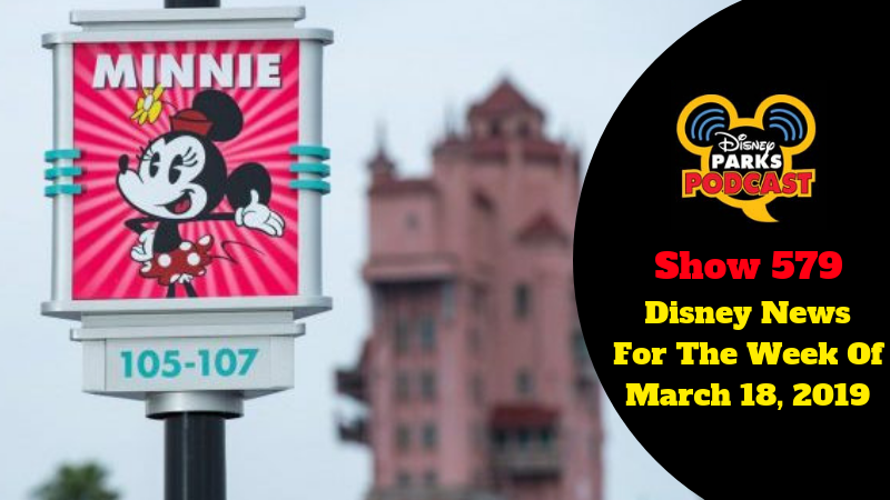 Disney Parks Podcast Show #579 – Disney News For The Week Of March 18, 2019