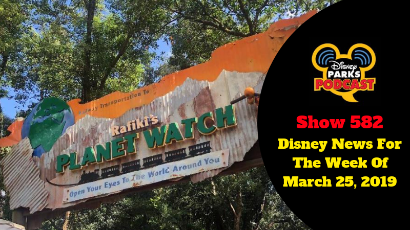 Disney Parks Podcast Show #582 – Disney News For The Week Of March 25, 2019