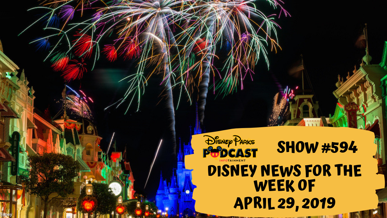 Disney Parks Podcast Show #594 – Disney News For The Week Of April 29, 2019
