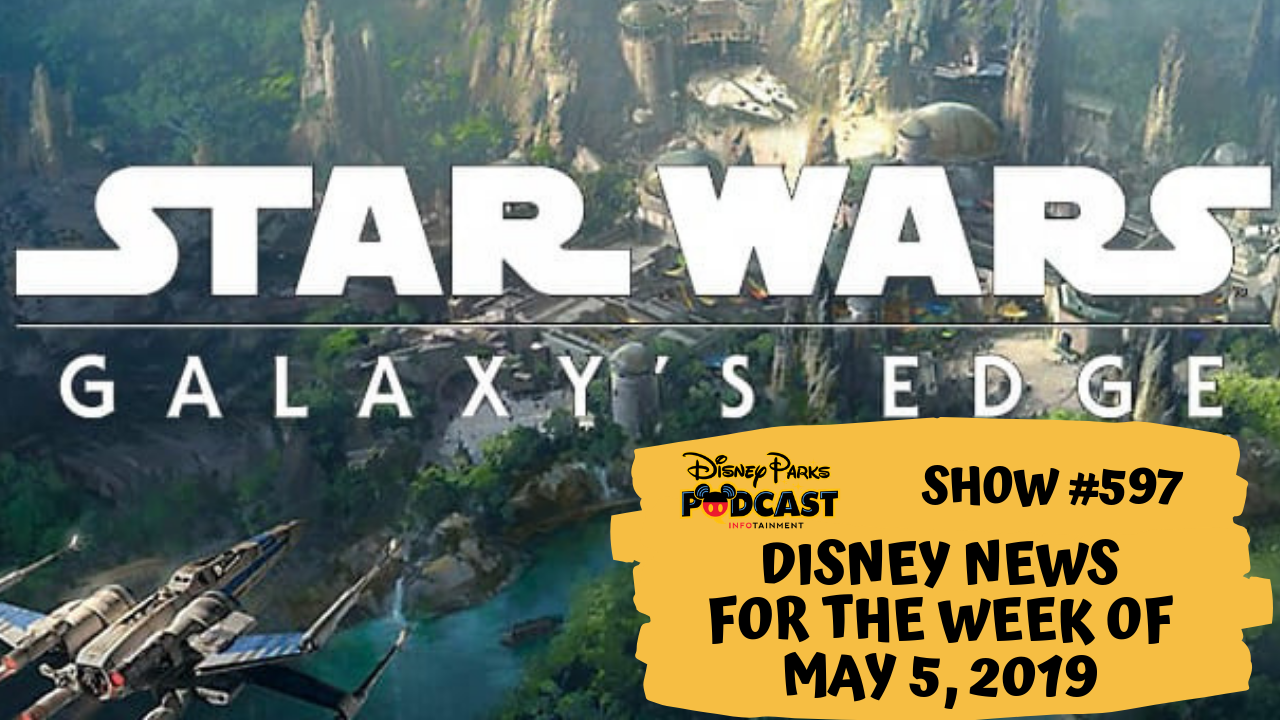 Disney Parks Podcast Show #597 – Disney News For The Week Of May 5, 2019