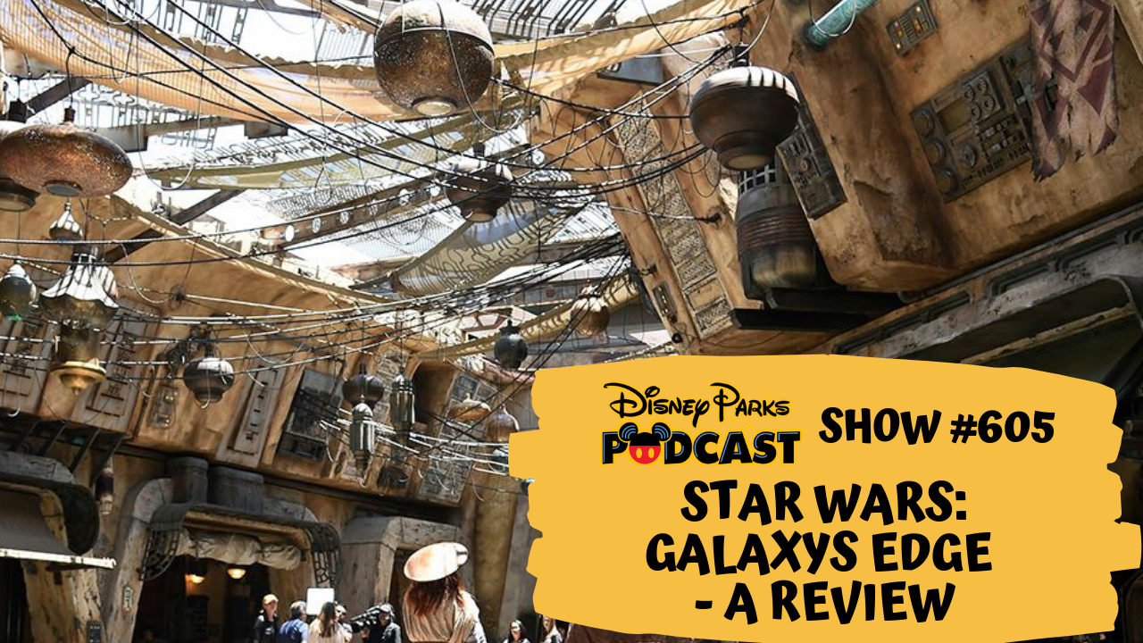 Disney Parks Podcast Show #605 – Star Wars Galaxy's Edge - A Review