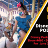 Disney Parks Podcast Show #660 - Disney News for the Week of June 22, 2020