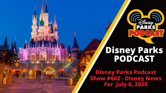 Disney Parks Podcast Show #662 - Disney News for the Week of July 662, 2020