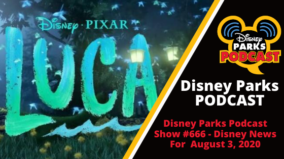 Disney Parks Podcast Show #666 - Disney News for the Week of August 3, 2020