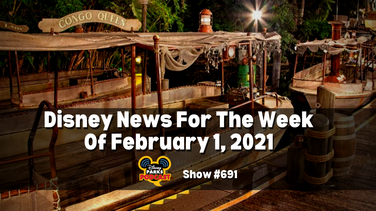 Disney Parks Podcast Show #691 - Disney News for the Week of February 1, 2021