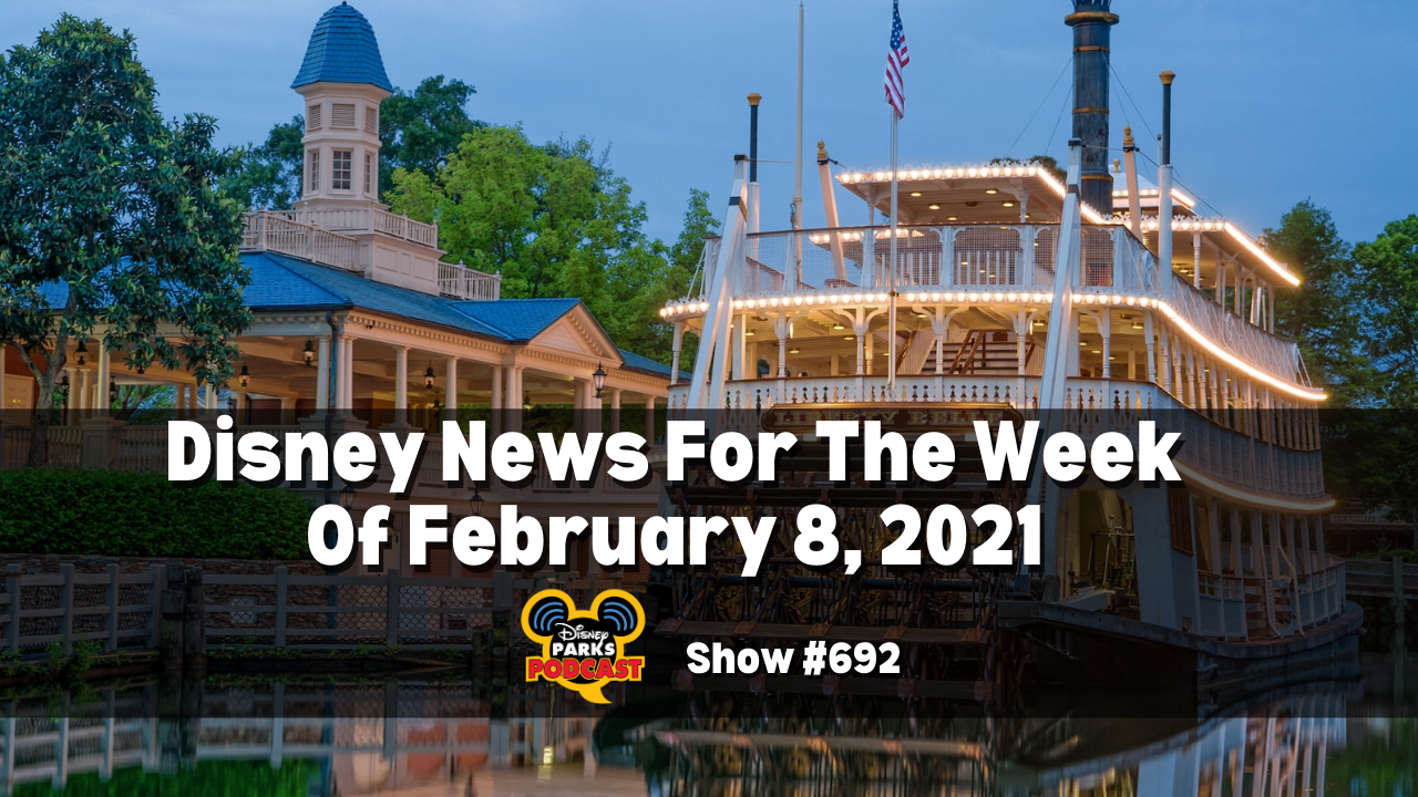 Disney Parks Podcast Show #692 - Disney News for the Week of February 8, 2021