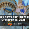 Disney Parks Podcast Show #698 - Disney News for the Week of March 15, 2021