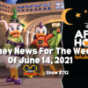 Disney Parks Podcast Show #712- Disney News for the Week of June 14, 2021