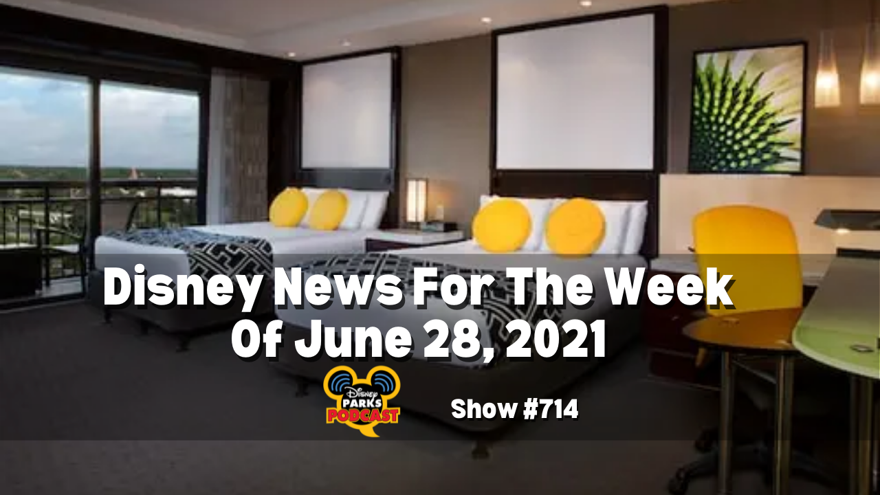 Disney Parks Podcast Show #714- Disney News for the Week of June 28, 2021