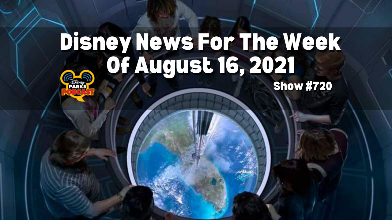Disney Parks Podcast Show #720- Disney News for the Week of August 16, 2021