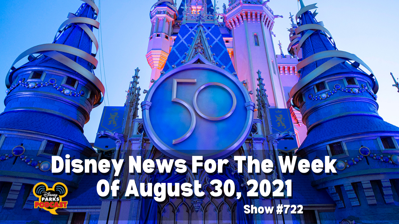 Disney Parks Podcast Show #722- Disney News for the Week of August 30, 2021