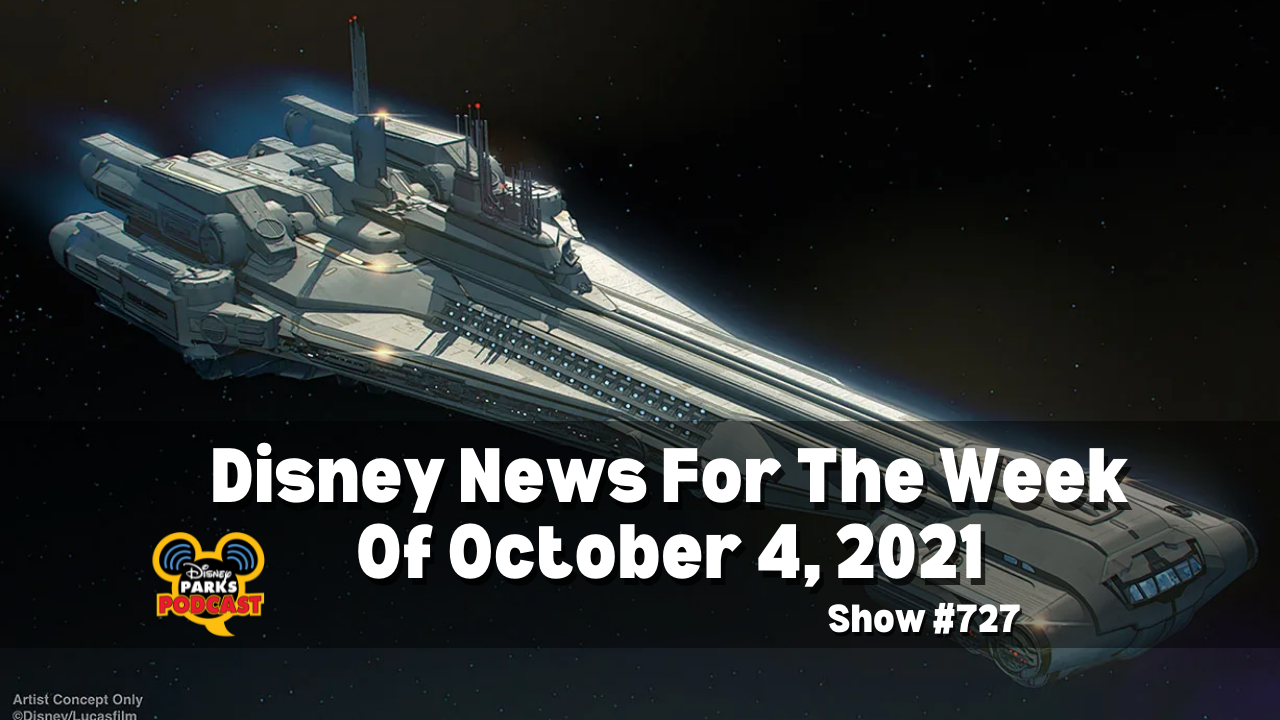 Disney Parks Podcast Show #727 - Disney News for the Week of October 4, 2021